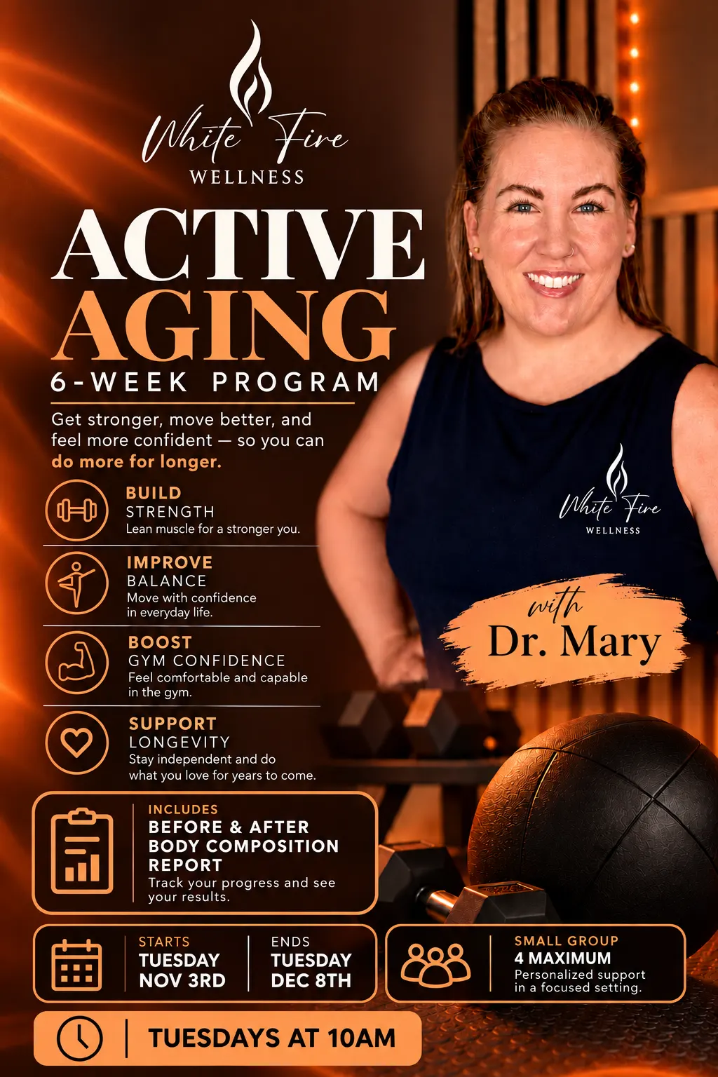 Flyer for the Active Aging 6-week program at White Fire Wellness with Dr. Mary: Mary Armstrong smiling in a White Fire tank top beside dumbbells and a medicine ball. Build strength, improve balance, boost gym confidence, support longevity; includes a before and after body composition report; starts Tuesday Nov 3rd, ends Tuesday Dec 8th, Tuesdays at 10am, small group of 4 maximum.